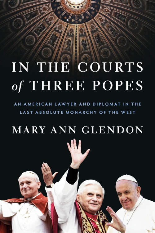 Book cover of In the Courts of Three Popes: An American Lawyer and Diplomat in the Last Absolute Monarchy of the West