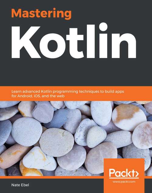 Book cover of Mastering Kotlin: Learn advanced Kotlin programming techniques to build apps for Android, iOS, and the web