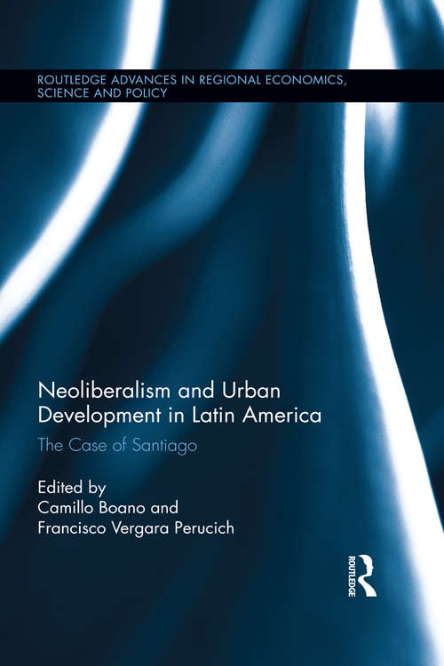 Book cover of Neoliberalism and Urban Development in Latin America: The Case of Santiago (Routledge Advances in Regional Economics, Science and Policy)