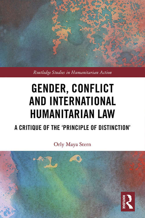 Book cover of Gender, Conflict and International Humanitarian Law: A critique of the 'principle of distinction' (Routledge Studies in Humanitarian Action)