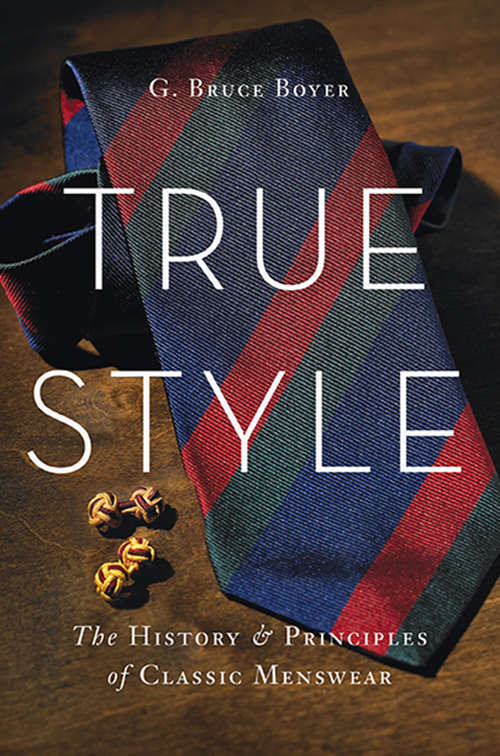 Book cover of True Style: The History & Principles of Classic Menswear