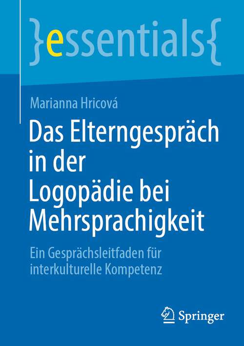 Book cover of Das Elterngespräch in der Logopädie bei Mehrsprachigkeit: Ein Gesprächsleitfaden für interkulturelle Kompetenz (1. Aufl. 2023) (essentials)