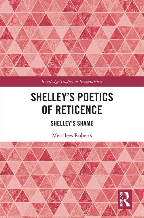 Book cover of Shelley’s Poetics of Reticence: Shelley’s Shame (Routledge Studies in Romanticism #1)