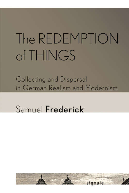 Book cover of The Redemption of Things: Collecting and Dispersal in German Realism and Modernism (Signale: Modern German Letters, Cultures, and Thought)