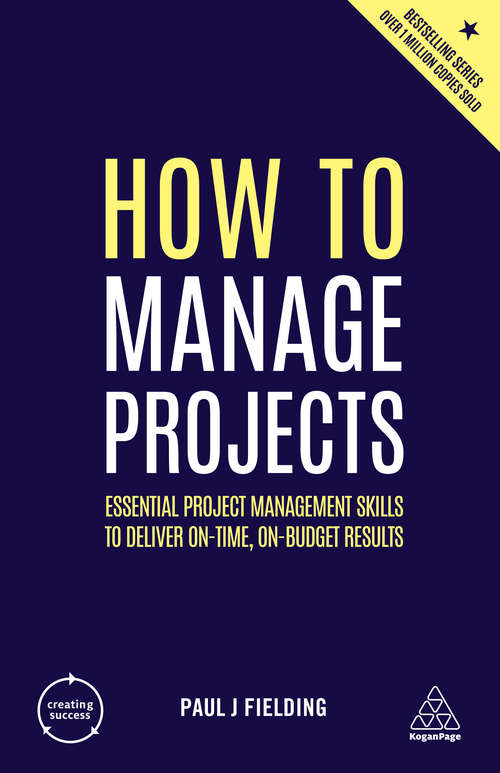 Book cover of How to Manage Projects: Essential Project Management Skills to Deliver On-time, On-budget Results (Creating Success)