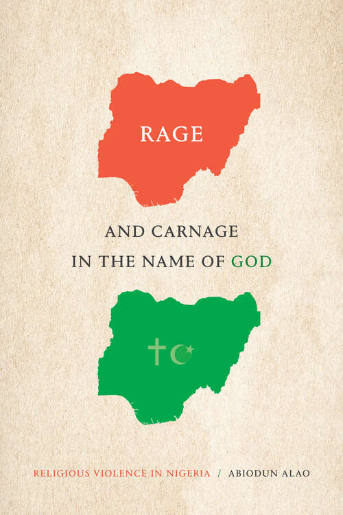 Book cover of Rage and Carnage in the Name of God: Religious Violence in Nigeria (Religious Cultures of African and African Diaspora People)