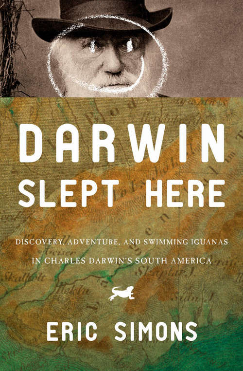 Book cover of Darwin Slept Here: Discovery, Adventure, and Swimming Iguanas in Charles Darwin's South America