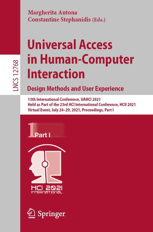 Book cover of Universal Access in Human-Computer Interaction. Design Methods and User Experience: 15th International Conference, UAHCI 2021, Held as Part of the 23rd HCI International Conference, HCII 2021, Virtual Event, July 24–29, 2021, Proceedings, Part I (1st ed. 2021) (Lecture Notes in Computer Science #12768)