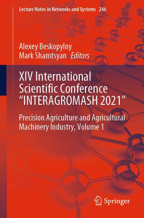 Book cover of XIV International Scientific Conference “INTERAGROMASH 2021": Precision Agriculture and Agricultural Machinery Industry, Volume 1 (1st ed. 2022) (Lecture Notes in Networks and Systems #246)