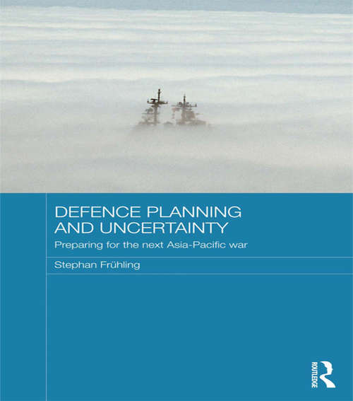 Book cover of Defence Planning and Uncertainty: Preparing for the Next Asia-Pacific War (Routledge Security in Asia Pacific Series)