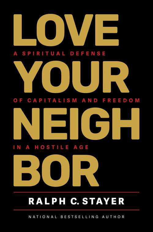 Book cover of Love Your Neighbor: A Spiritual Defense of Capitalism and Freedom in a Hostile Age