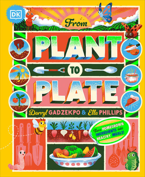Book cover of From Plant to Plate: Turn Home-Grown Ingredients Into Healthy Meals!
