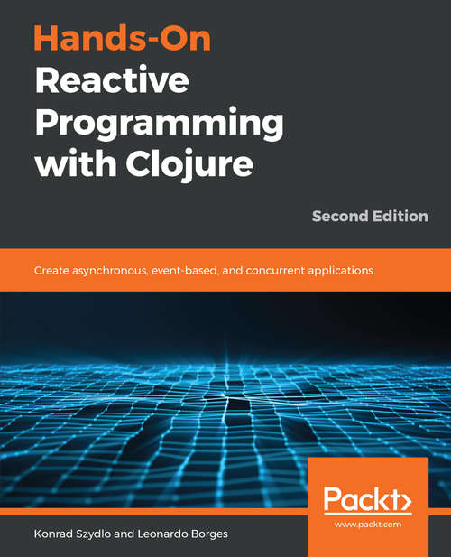 Book cover of Hands-On Reactive Programming with Clojure: Create asynchronous, event-based, and concurrent applications, 2nd Edition