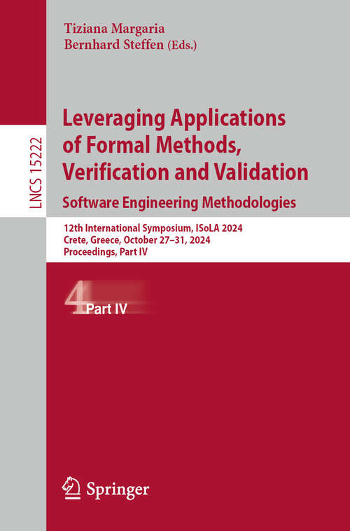 Book cover of Leveraging Applications of Formal Methods, Verification and Validation. Software Engineering Methodologies: 12th International Symposium, ISoLA 2024, Crete, Greece, October 27–31, 2024, Proceedings, Part IV (Lecture Notes in Computer Science #15222)