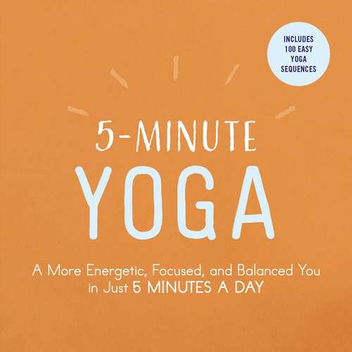 Book cover of 5-Minute Yoga: A More Energetic, Focused, and Balanced You in Just 5 Minutes a Day (5-Minute)
