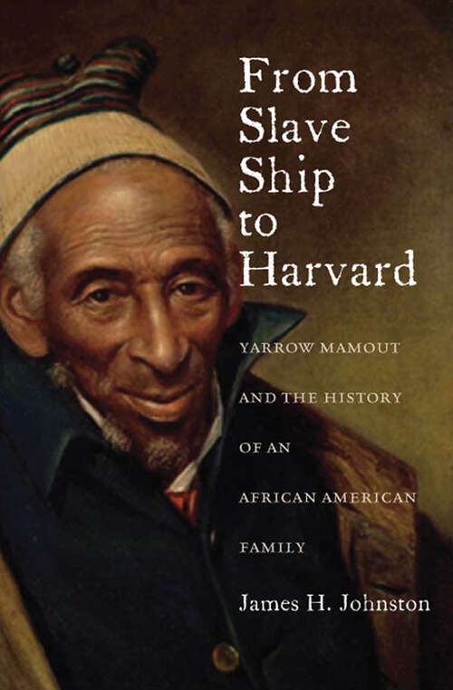 Book cover of From Slave Ship to Harvard: Yarrow Mamout and the History of an African American Family