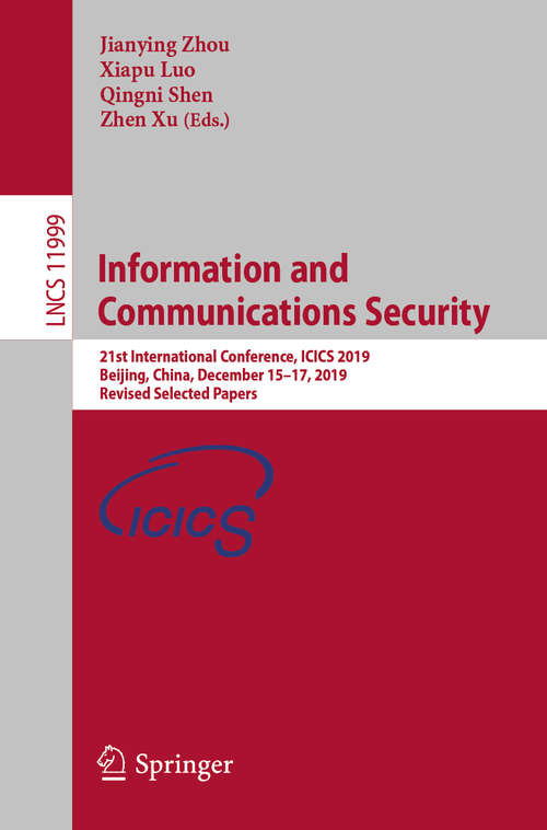 Book cover of Information and Communications Security: 21st International Conference, ICICS 2019, Beijing, China, December 15–17, 2019, Revised Selected Papers (1st ed. 2020) (Lecture Notes in Computer Science #11999)