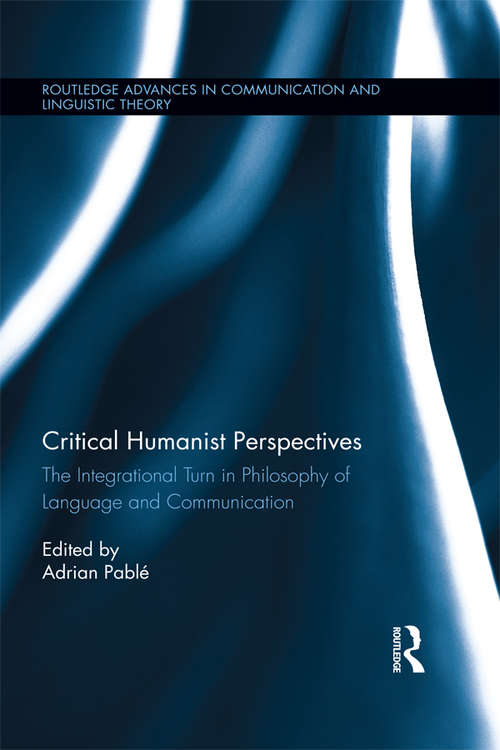 Book cover of Critical Humanist Perspectives: The Integrational Turn in Philosophy of Language and Communication (Routledge Advances in Communication and Linguistic Theory)