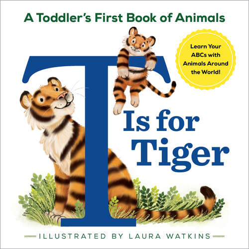 Book cover of T Is for Tiger: A Toddler's First Book of Animals