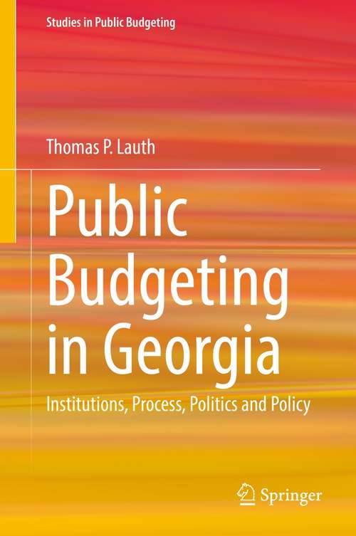 Book cover of Public Budgeting in Georgia: Institutions, Process, Politics and Policy (1st ed. 2021) (Studies in Public Budgeting)