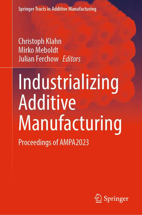 Book cover of Industrializing Additive Manufacturing: Proceedings of AMPA2023 (1st ed. 2024) (Springer Tracts in Additive Manufacturing)