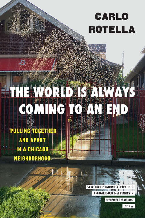 Book cover of The World Is Always Coming to an End: Pulling Together and Apart in a Chicago Neighborhood (Chicago Visions and Revisions)