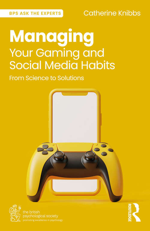 Book cover of Managing Your Gaming and Social Media Habits: From Science to Solutions (BPS Ask The Experts in Psychology Series)