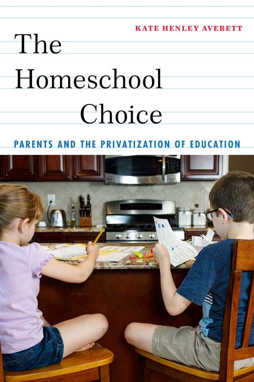 Book cover of The Homeschool Choice: Parents and the Privatization of Education (Critical Perspectives on Youth)