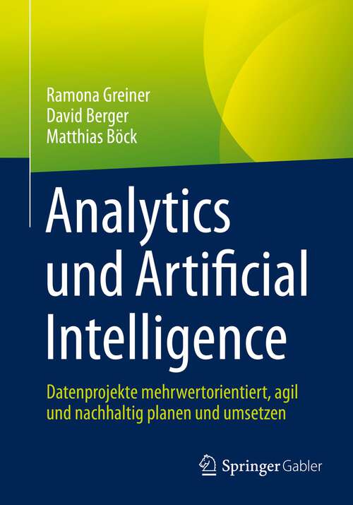 Book cover of Analytics und Artificial Intelligence: Datenprojekte mehrwertorientiert, agil und nachhaltig planen und umsetzen (1. Aufl. 2022)