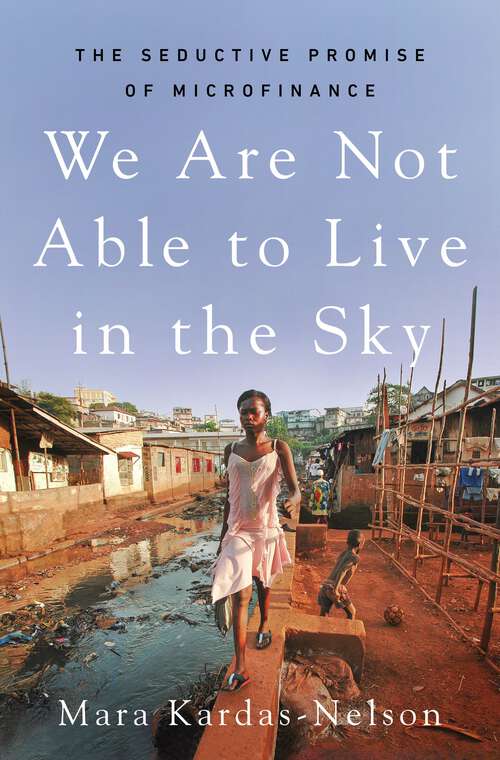 Book cover of We Are Not Able to Live in the Sky: The Seductive Promise of Microfinance