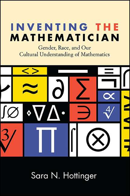 Book cover of Inventing the Mathematician: Gender, Race, and Our Cultural Understanding of Mathematics