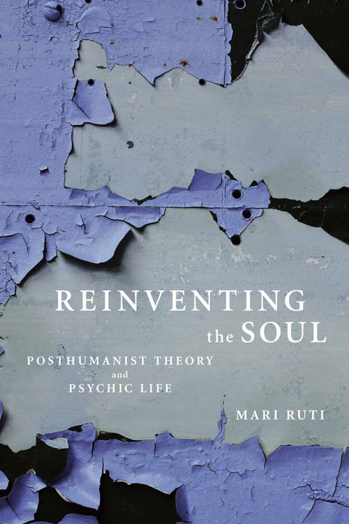 Book cover of Reinventing the Soul: Posthumanist Theory and Psychic Life