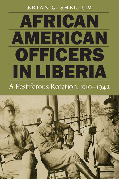 Book cover of African American Officers in Liberia: A Pestiferous Rotation, 1910–1942