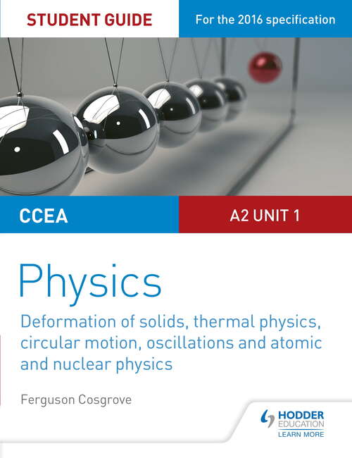 Book cover of CCEA A2 Unit 1 Physics Student Guide: Deformation of solids, thermal physics, circular motion, oscillations and atomic and nuclear physics