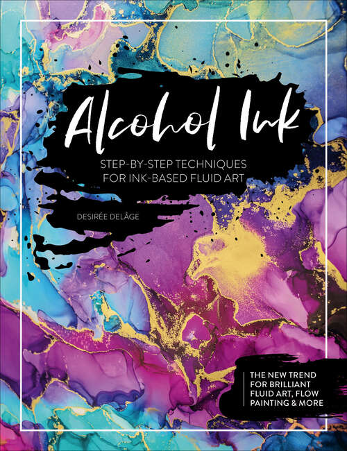 Book cover of Alcohol Ink: Step-by-Step Techniques for Ink-Based Fluid Art