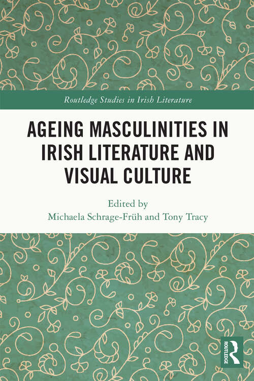 Book cover of Ageing Masculinities in Irish Literature and Visual Culture (Routledge Studies in Irish Literature)