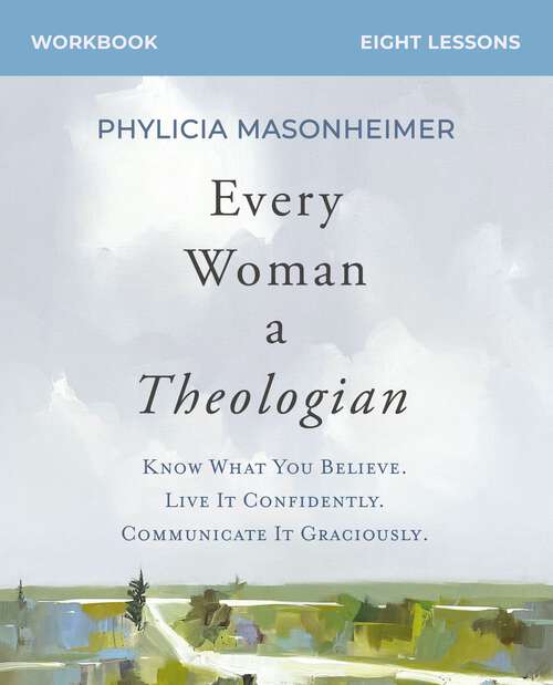 Book cover of Every Woman a Theologian Workbook: Know What You Believe. Live It Confidently. Communicate It Graciously.