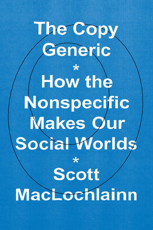 Book cover of The Copy Generic: How the Nonspecific Makes Our Social Worlds