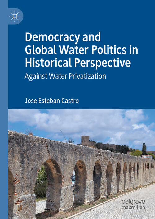 Book cover of Democracy and Global Water Politics in Historical Perspective: Against Water Privatization