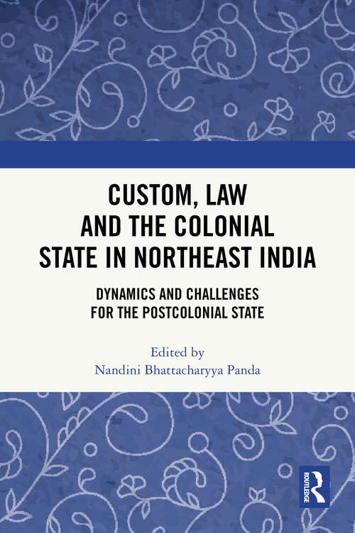 Book cover of Custom, Law and the Colonial State in Northeast India: Dynamics and Challenges for the Postcolonial State