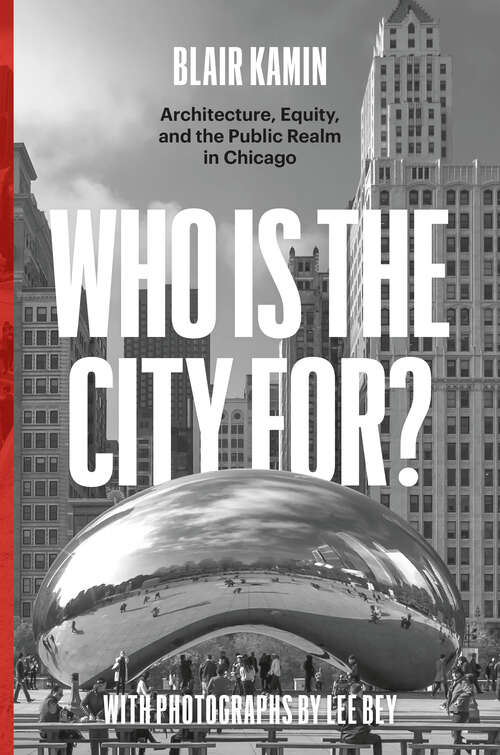 Book cover of Who Is the City For?: Architecture, Equity, and the Public Realm in Chicago