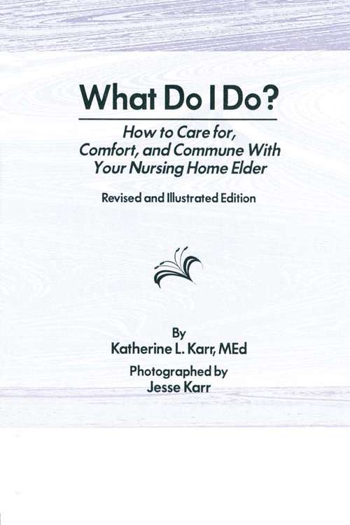 Book cover of What Do I Do?: How to Care for, Comfort, and Commune With Your Nursing Home Elder, Revised and Illustrated Edition