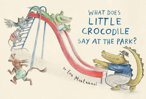 Book cover of What Does Little Crocodile Say At the Park? (Little Crocodile)