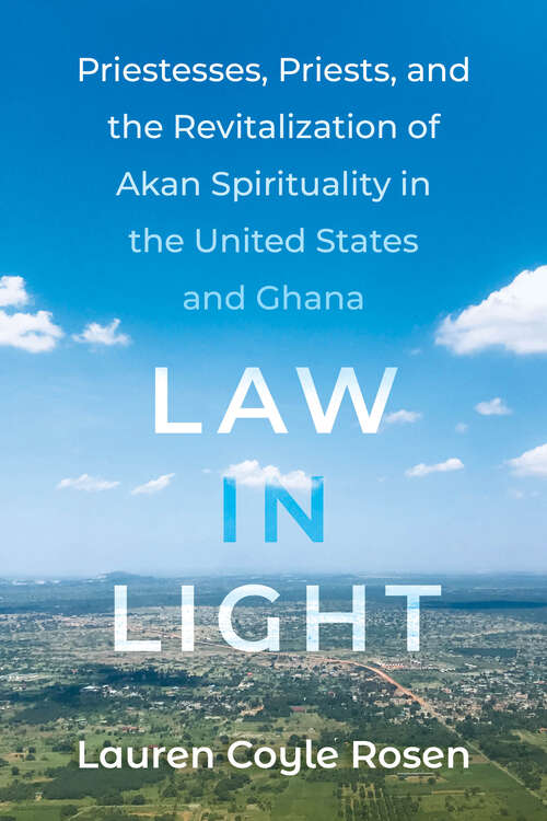 Book cover of Law in Light: Priestesses, Priests, and the Revitalization of Akan Spirituality in the United States and Ghana