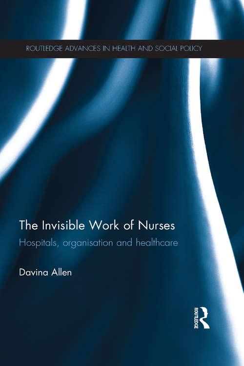 Book cover of The Invisible Work of Nurses: Hospitals, Organisation and Healthcare