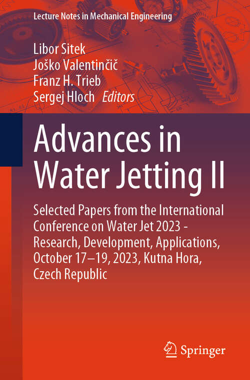 Book cover of Advances in Water Jetting II: Selected Papers from the International Conference on Water Jet 2023 - Research, Development, Applications, October 17-19, 2023, Kutna Hora, Czech Republic (2025) (Lecture Notes in Mechanical Engineering)