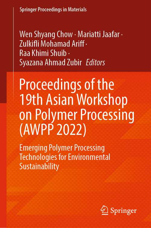 Book cover of Proceedings of the 19th Asian Workshop on Polymer Processing: Emerging Polymer Processing Technologies for Environmental Sustainability (1st ed. 2023) (Springer Proceedings in Materials #24)