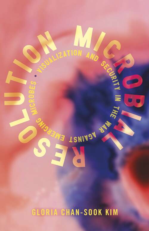 Book cover of Microbial Resolution: Visualization and Security in the War against Emerging Microbes (Proximities)