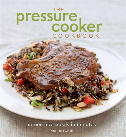 Book cover of The Pressure Cooker Cookbook: Homemade Meals In Minutes