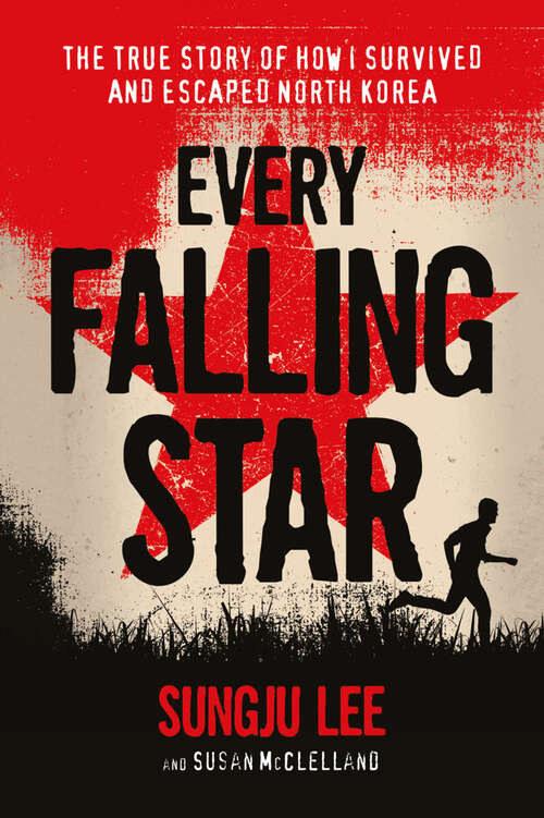 Book cover of Every Falling Star: The True Story of How I Survived and Escaped North Korea